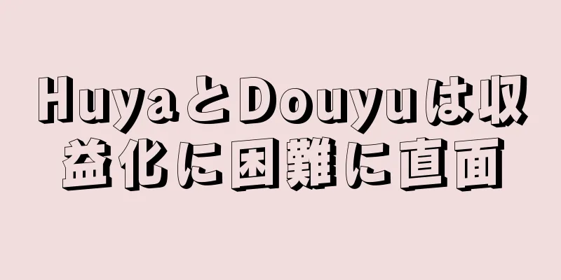 HuyaとDouyuは収益化に困難に直面