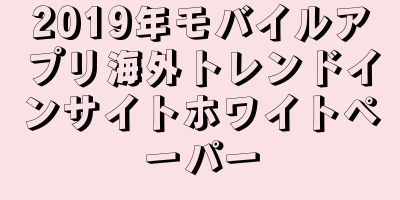 2019年モバイルアプリ海外トレンドインサイトホワイトペーパー