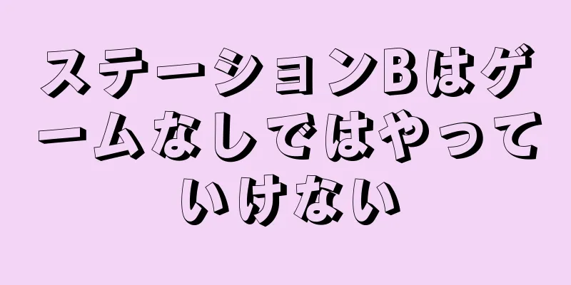 ステーションBはゲームなしではやっていけない