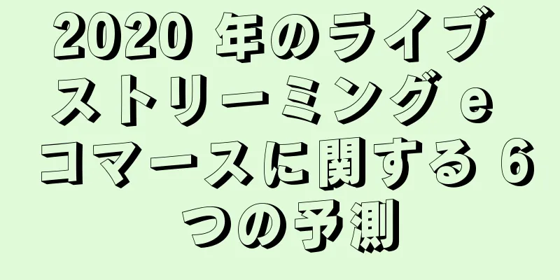 2020 年のライブ ストリーミング e コマースに関する 6 つの予測