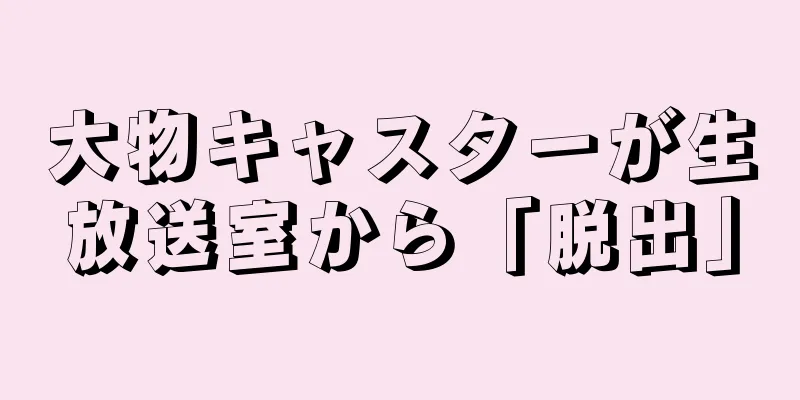 大物キャスターが生放送室から「脱出」