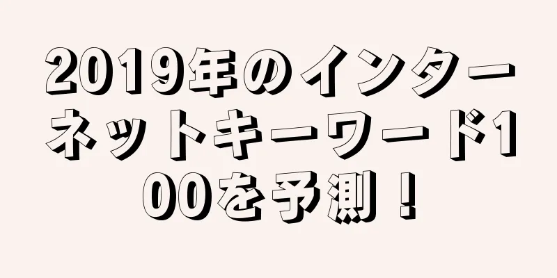 2019年のインターネットキーワード100を予測！