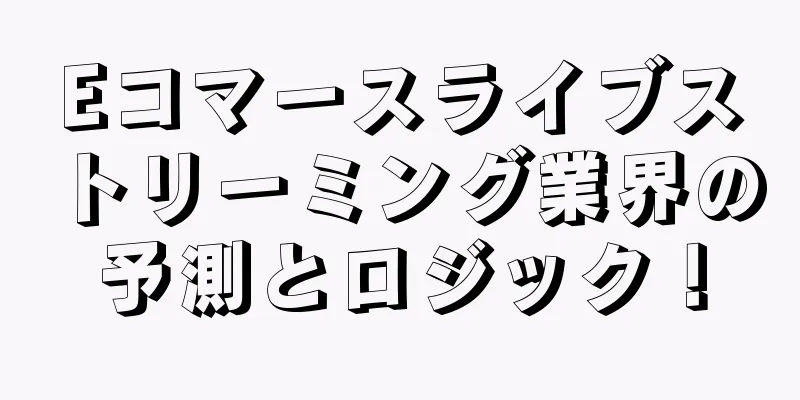 Eコマースライブストリーミング業界の予測とロジック！