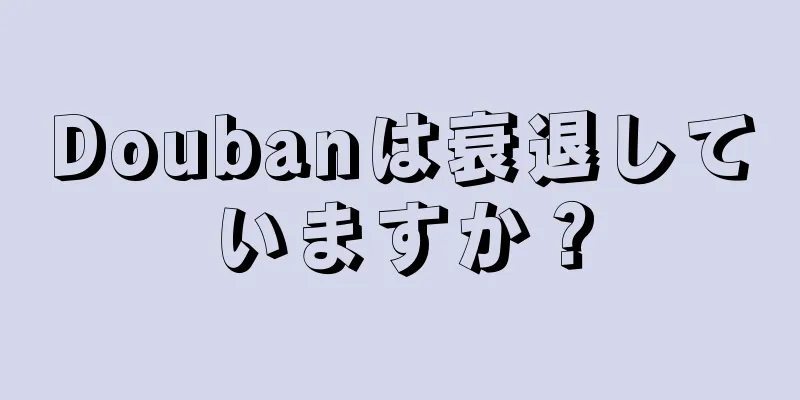 Doubanは衰退していますか？