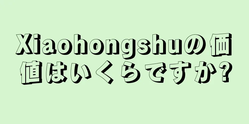 Xiaohongshuの価値はいくらですか?