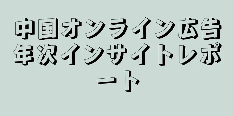 中国オンライン広告年次インサイトレポート