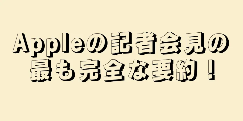 Appleの記者会見の最も完全な要約！