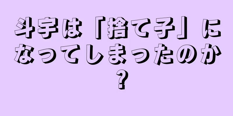 斗宇は「捨て子」になってしまったのか？
