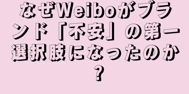 なぜWeiboがブランド「不安」の第一選択肢になったのか？