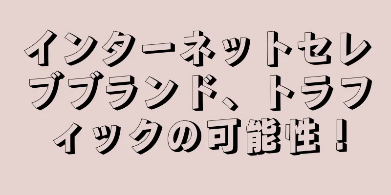 インターネットセレブブランド、トラフィックの可能性！