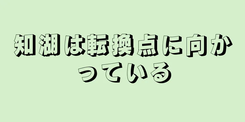 知湖は転換点に向かっている