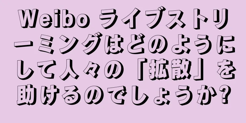Weibo ライブストリーミングはどのようにして人々の「拡散」を助けるのでしょうか?