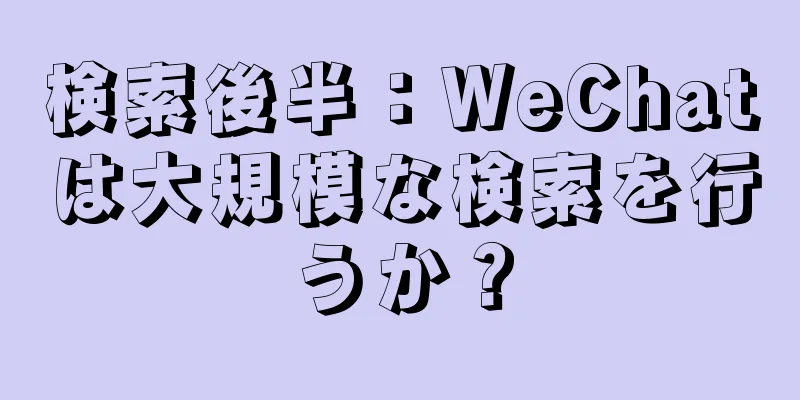 検索後半：WeChatは大規模な検索を行うか？
