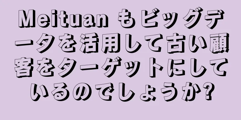 Meituan もビッグデータを活用して古い顧客をターゲットにしているのでしょうか?