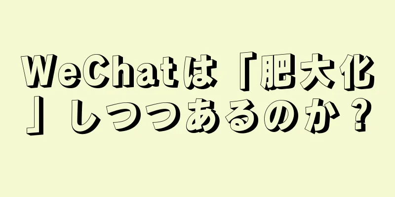 WeChatは「肥大化」しつつあるのか？