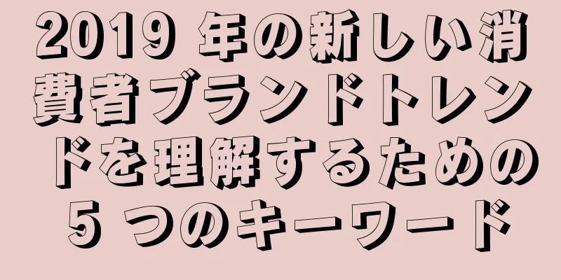2019 年の新しい消費者ブランドトレンドを理解するための 5 つのキーワード