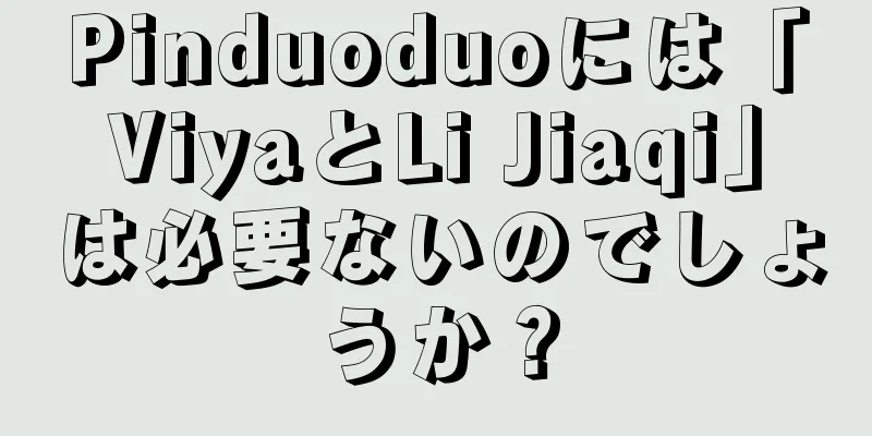 Pinduoduoには「ViyaとLi Jiaqi」は必要ないのでしょうか？