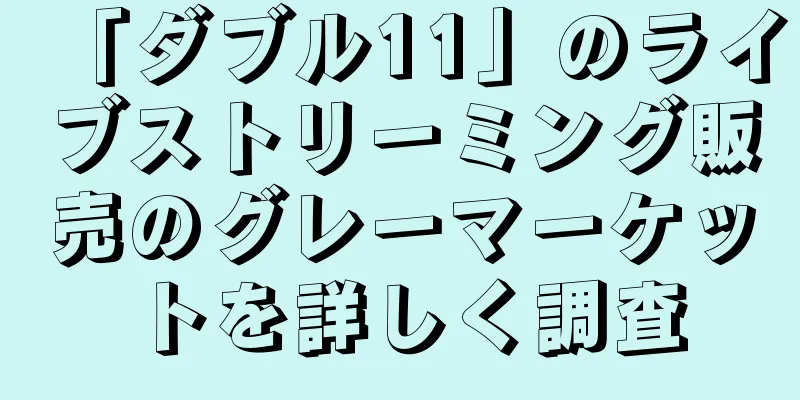 「ダブル11」のライブストリーミング販売のグレーマーケットを詳しく調査