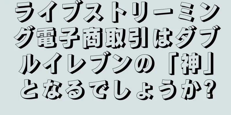 ライブストリーミング電子商取引はダブルイレブンの「神」となるでしょうか?