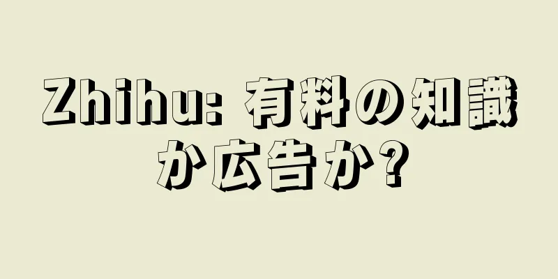 Zhihu: 有料の知識か広告か?
