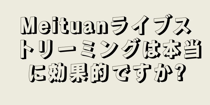 Meituanライブストリーミングは本当に効果的ですか?