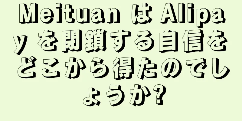 Meituan は Alipay を閉鎖する自信をどこから得たのでしょうか?