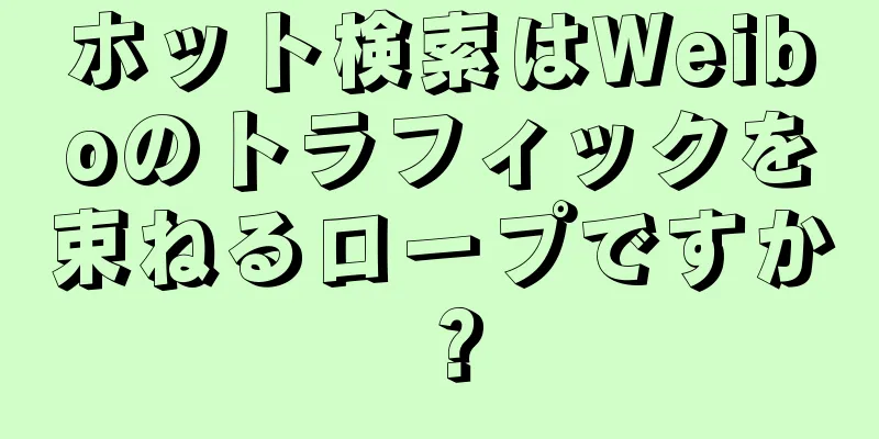 ホット検索はWeiboのトラフィックを束ねるロープですか？