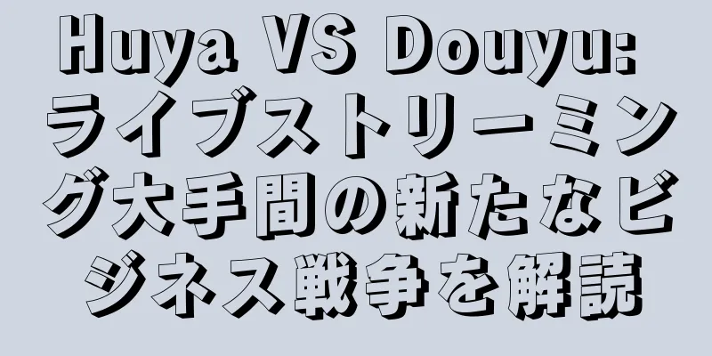 Huya VS Douyu: ライブストリーミング大手間の新たなビジネス戦争を解読
