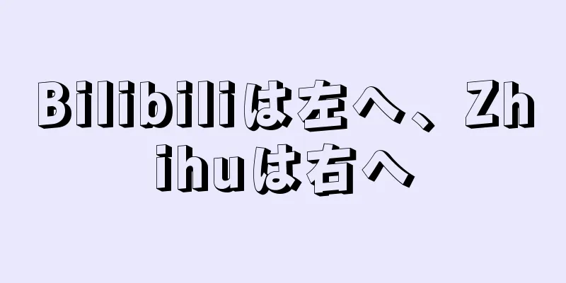 Bilibiliは左へ、Zhihuは右へ