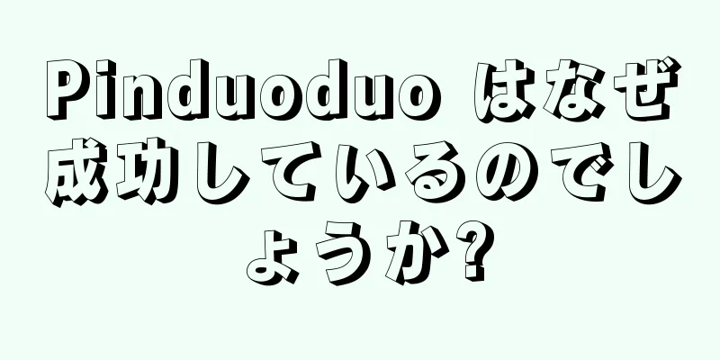 Pinduoduo はなぜ成功しているのでしょうか?