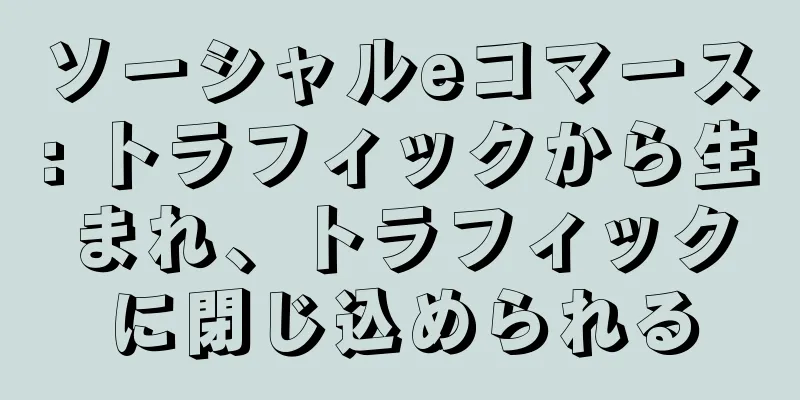 ソーシャルeコマース: トラフィックから生まれ、トラフィックに閉じ込められる