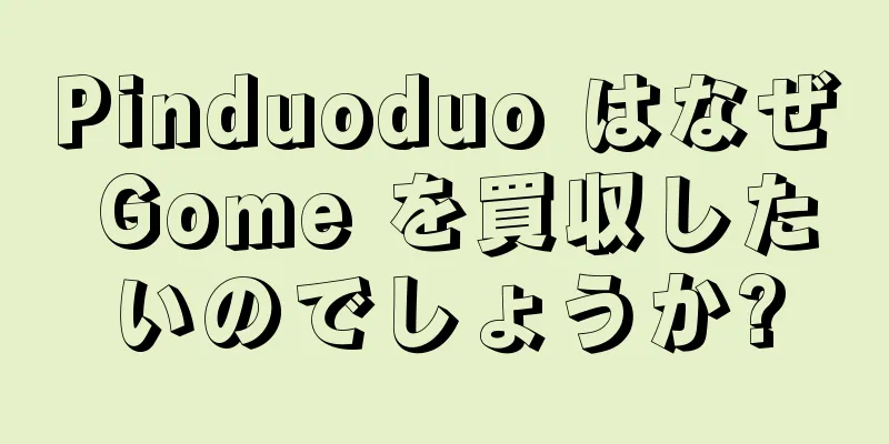 Pinduoduo はなぜ Gome を買収したいのでしょうか?