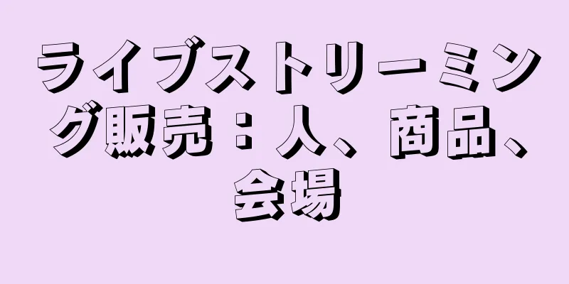 ライブストリーミング販売：人、商品、会場