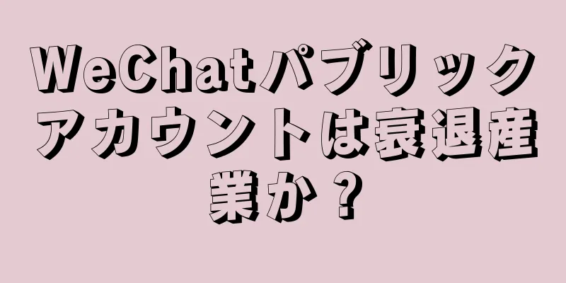WeChatパブリックアカウントは衰退産業か？