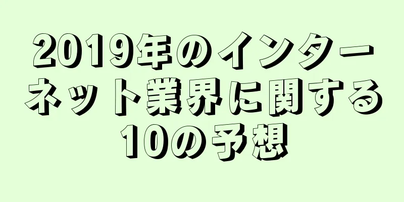 2019年のインターネット業界に関する10の予想