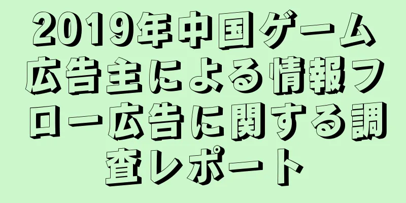 2019年中国ゲーム広告主による情報フロー広告に関する調査レポート