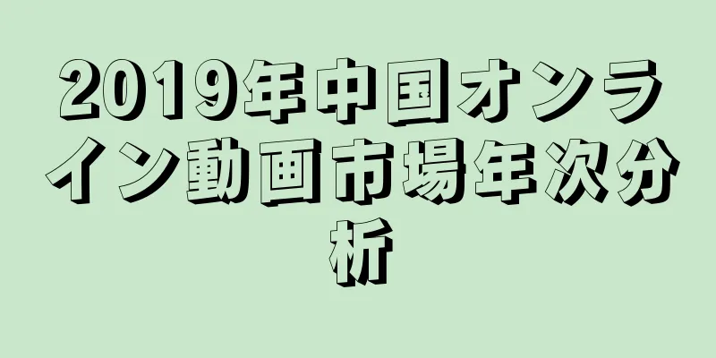 2019年中国オンライン動画市場年次分析
