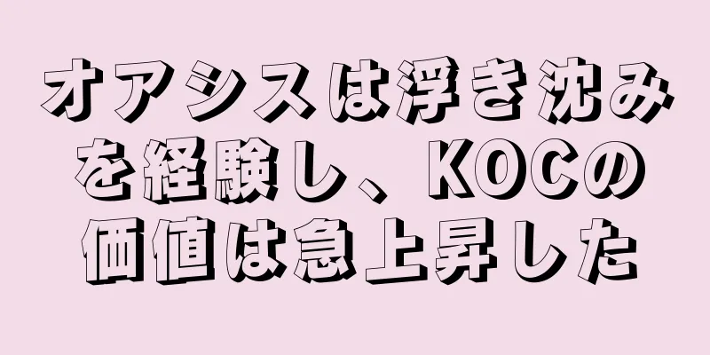 オアシスは浮き沈みを経験し、KOCの価値は急上昇した