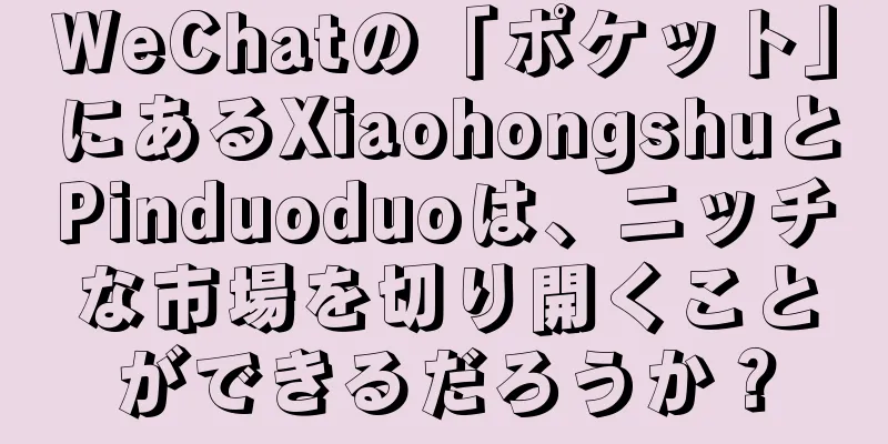 WeChatの「ポケット」にあるXiaohongshuとPinduoduoは、ニッチな市場を切り開くことができるだろうか？