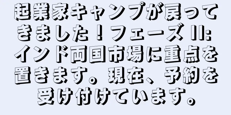 起業家キャンプが戻ってきました！フェーズ II: インド両国市場に重点を置きます。現在、予約を受け付けています。