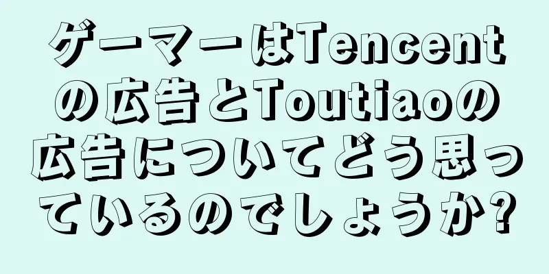 ゲーマーはTencentの広告とToutiaoの広告についてどう思っているのでしょうか?