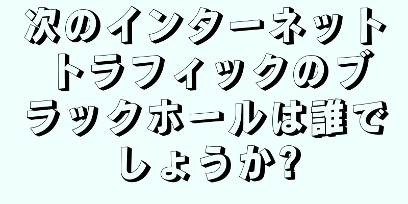 次のインターネット トラフィックのブラックホールは誰でしょうか?