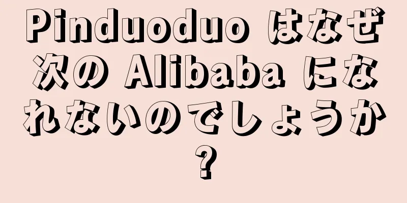 Pinduoduo はなぜ次の Alibaba になれないのでしょうか?