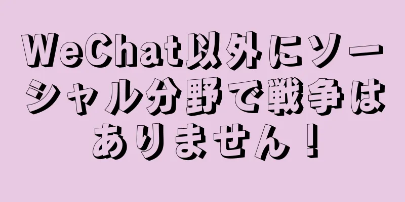 WeChat以外にソーシャル分野で戦争はありません！