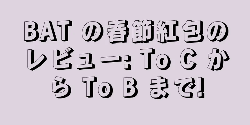 BAT の春節紅包のレビュー: To C から To B まで!