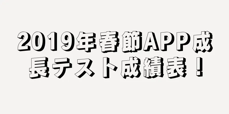 2019年春節APP成長テスト成績表！