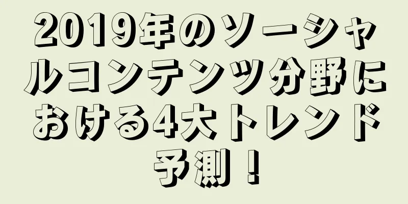 2019年のソーシャルコンテンツ分野における4大トレンド予測！