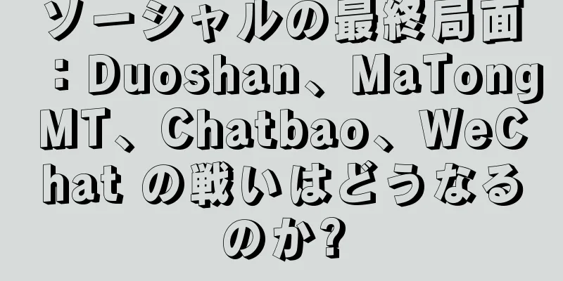 ソーシャルの最終局面：Duoshan、MaTongMT、Chatbao、WeChat の戦いはどうなるのか?