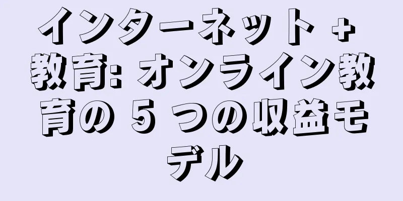 インターネット + 教育: オンライン教育の 5 つの収益モデル