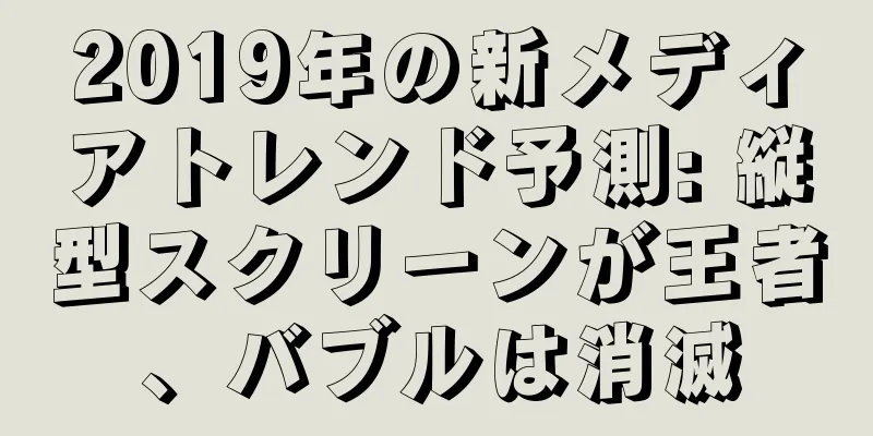2019年の新メディアトレンド予測: 縦型スクリーンが王者、バブルは消滅